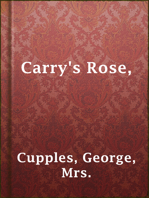 Title details for Carry's Rose, by Mrs. George Cupples - Available